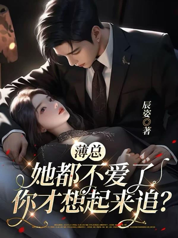 薄总，她都不爱了你才想起来追？