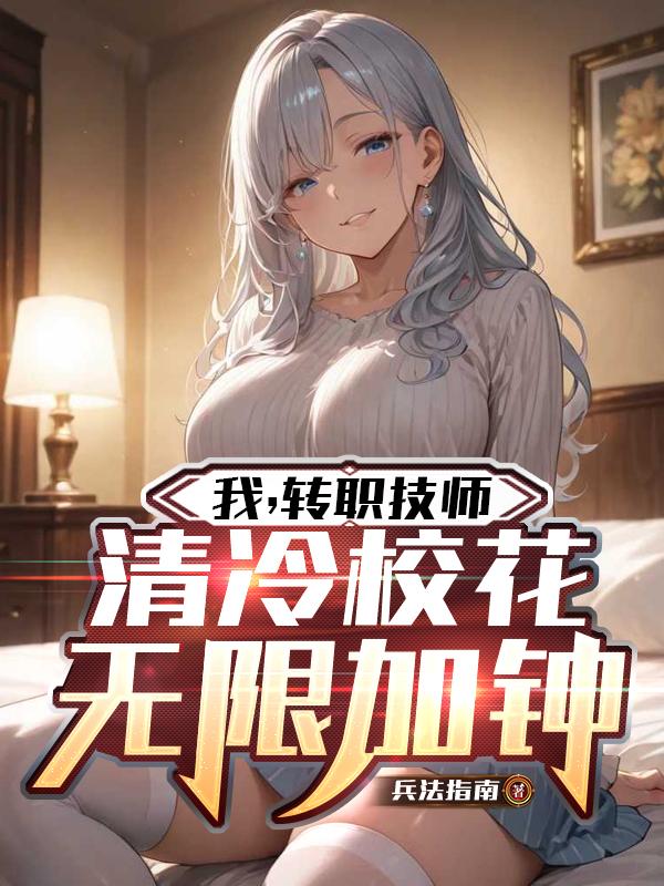 我，转职技师，清冷校花无限加钟
