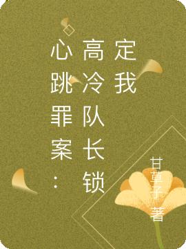 心跳罪案：高冷队长锁定我